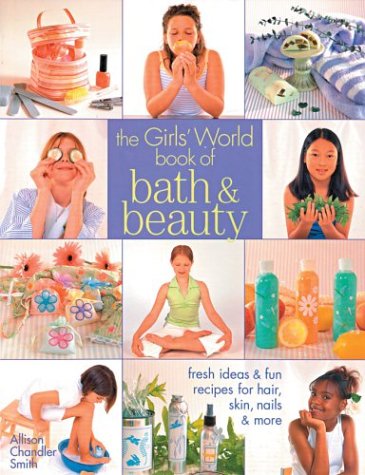 cover image The Girls' World Book of Bath & Beauty: Fresh Ideas & Fun Recipes for Hair, Skin, Nails & More
