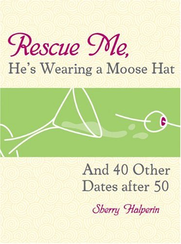 cover image Rescue Me, He's Wearing a Moose Hat and 40 Other Dates After 50