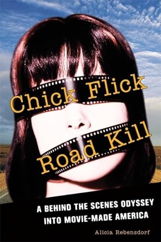 cover image Chick Flick Road Kill: A Behind the Scenes Odyssey Into Movie-Made America