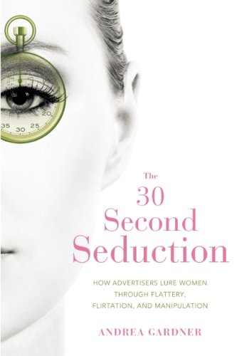 cover image The 30-Second Seduction: How Advertisers Lure Women Through Flattery, Flirtation, and Manipulation