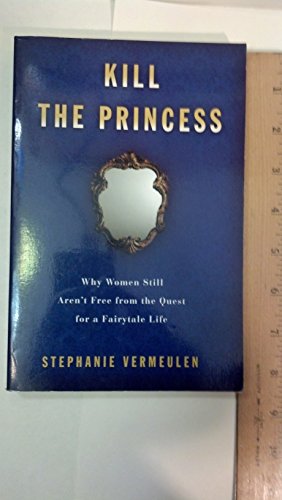cover image Kill the Princess: Why Women Still Aren't Free from the Quest for a Fairytale Life