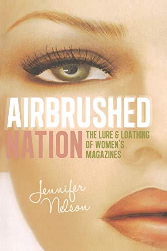 cover image Airbrush Nation: 
The Lure and Loathing 
of Women’s Magazines