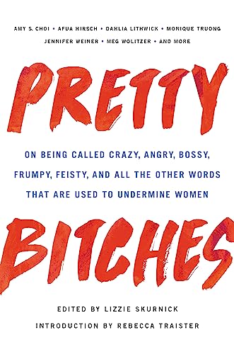 cover image Pretty Bitches: On Being Called Crazy, Angry, Bossy, Frumpy, Feisty, and All the Other Words That are Used to Undermine Women