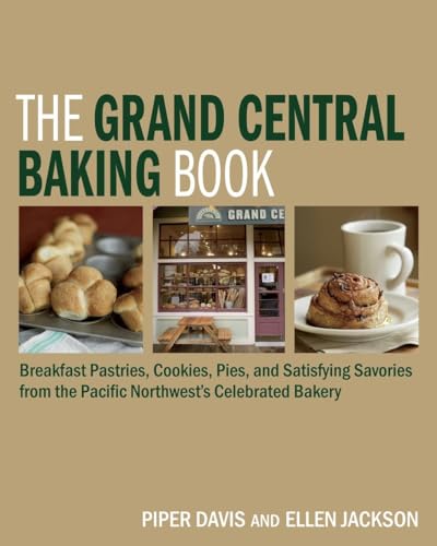 cover image The Grand Central Baking Book: Breakfast Pastries, Cookies, Pies, and Satisfying Savories from the Pacific Northwest's Celebrated Bakery
