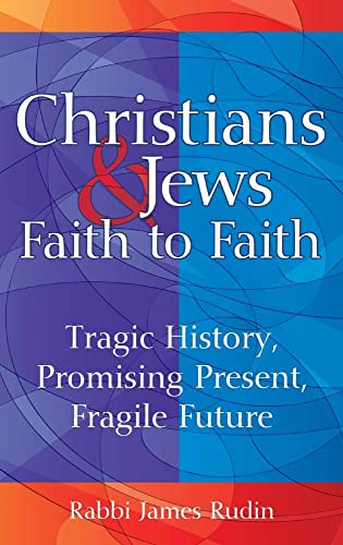 cover image Christians & Jews—Faith to Faith: Tragic History, Promising Present, Fragile Future