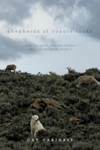 cover image Shepherds of Coyote Rocks: Public Lands, Private Herds and the Natural World