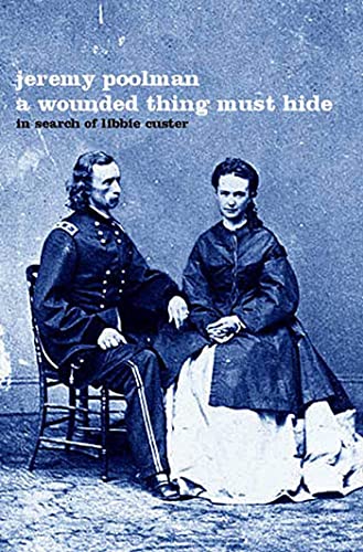 cover image A WOUNDED THING MUST HIDE: In Search of Libbie Custer