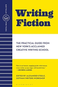 Gotham Writers Workshop Writing Fiction: The Practical Guide from New Yorks Acclaimed Creative Writing School