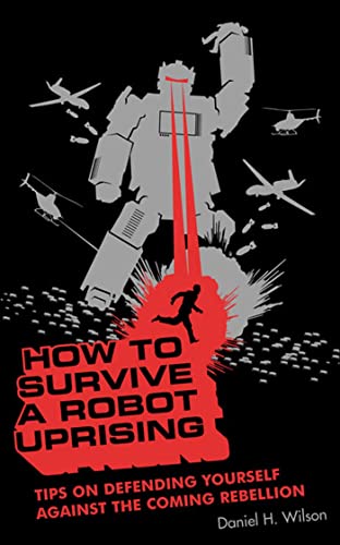 cover image How to Survive a Robot Uprising: Tips on Defending Yourself Against the Coming Rebellion