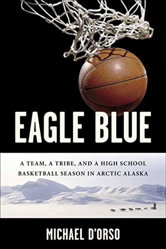 cover image Eagle Blue: A Team, a Tribe, and a High School Basketball Season in Arctic Alaska