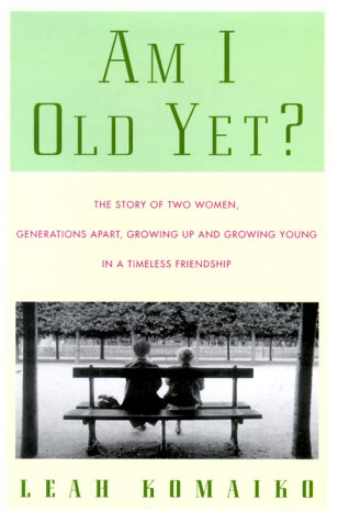 cover image Am I Old Yet?: The Story of Two Women, Generations Apart, Growing Up and Growing Young in a Timeless Friendship