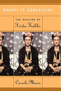 BEAUTY IS CONVULSIVE: The Passion of Frida Kahlo