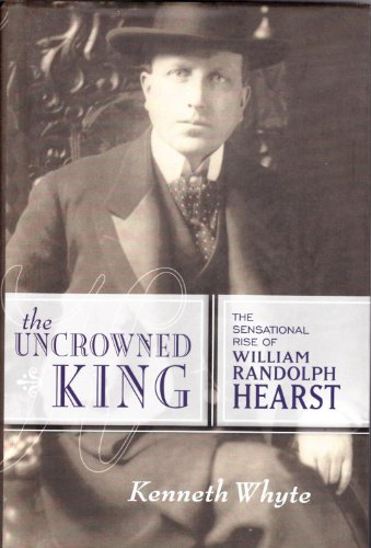 cover image The Uncrowned King: The Sensational Rise of William Randolph Hearst