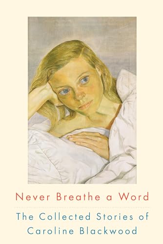 cover image Never Breathe a Word: The Collected Stories of Caroline Blackwood