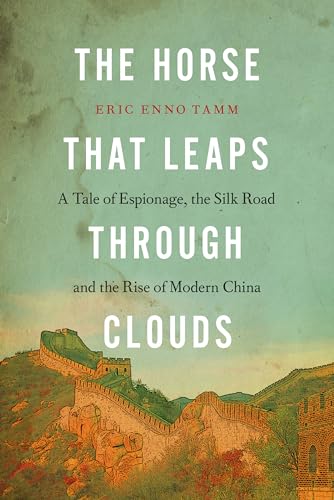 cover image The Horse that Leaps Through Clouds: A Tale of Espionage, the Silk Road and the Rise of Modern China