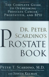 DR. PETER SCARDINO'S PROSTATE BOOK: The Complete Guide to Overcoming Prostate Cancer