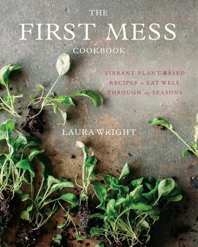 cover image The First Mess Cookbook: Vibrant Plant-Based Recipes to Eat Well Through the Seasons