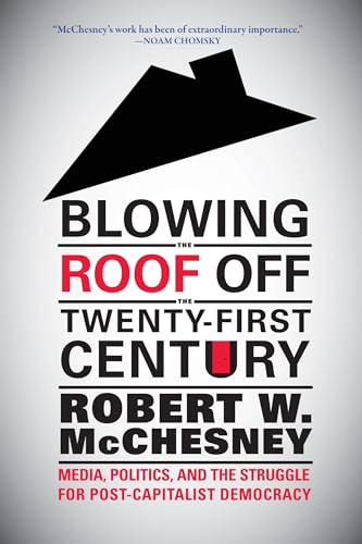 cover image Blowing the Roof Off the Twenty-First Century: Media, Politics, and the Struggle for Post-Capitalist Democracy