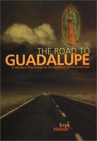 cover image THE ROAD TO GUADALUPE: A Modern Pilgrimage to the Goddess of the Americas