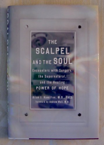 cover image The Scalpel and the Soul: Encounters with Surgery, the Supernatural, and the Healing Power of Hope
