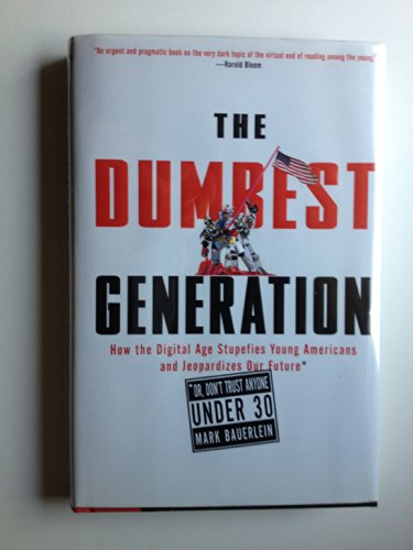 cover image The Dumbest Generation: How the Digital Age Stupefies Young Americans and Jeopardizes Our Future (Or, Don't Trust Anyone Under 30)