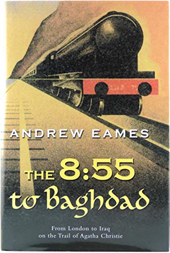 cover image THE 8:55 TO BAGHDAD: From London to Iraq on the Trail of Agatha Christie