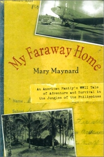 MY FARAWAY HOME: An American Family's WWII Tale of Adventure and Survival in the Jungles of the Philippines