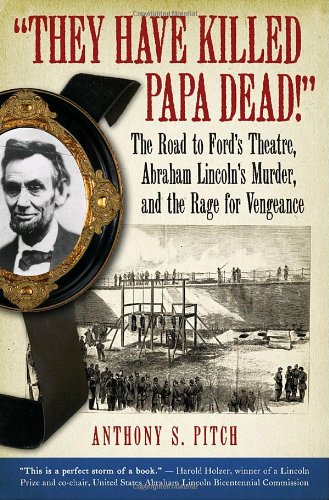 cover image They Have Killed Papa Dead!: The Road to Ford's Theatre, Abraham Lincoln's Murder, and the Rage for Vengeance