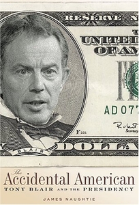 THE ACCIDENTAL AMERICAN: Tony Blair and the Presidency