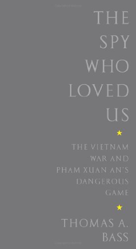 cover image The Spy Who Loved Us: The Vietnam War and Pham Xuan An's Dangerous Game