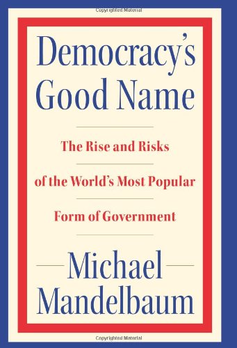 cover image Democracy's Good Name: The Rise and Risks of the World's Most Popular Form of Government