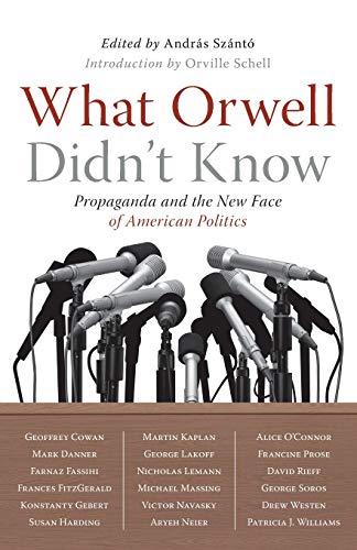 cover image What Orwell Didn't Know: Propaganda and the New Face of American Politics