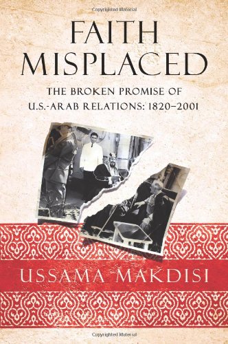 cover image Faith Misplaced: The Broken Promise of U.S.-Arab Relations, 1820–2003