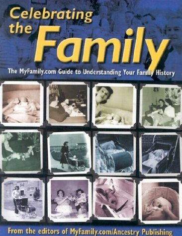 cover image Celebrating the Family Aka Who in the World Did You Come from Aka Genology.com: The Myfamily.com Guide to Understanding Your Family History