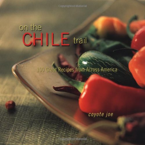 cover image On the Chile Trail: 100 Great Recipes from Across America