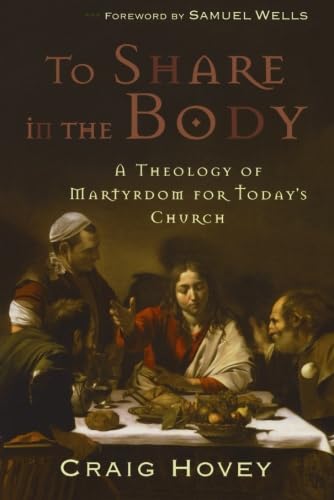 cover image To Share in the Body: A Theology of Martyrdom for Today’s Church