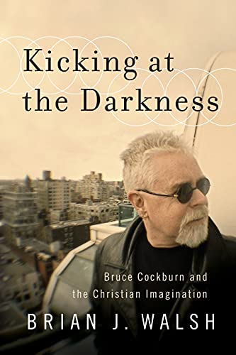 cover image Kicking at the Darkness: Bruce Cockburn and the Christian Imagination