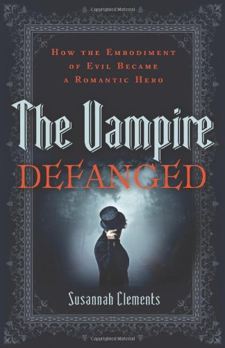 cover image The Vampire Defanged: How the Embodiment of Evil Became a Romantic Hero