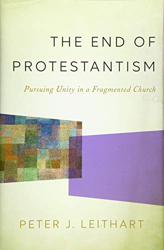 cover image The End of Protestantism: Pursuing Unity in a Fragmented Church