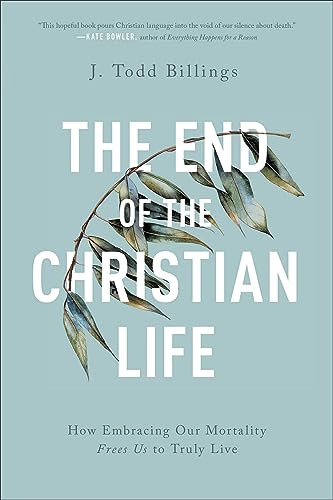 cover image The End of the Christian Life: How Embracing Our Mortality Frees Us to Truly Live