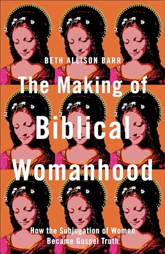 cover image The Making Biblical of Womanhood: How the Subjugation of Women Became Gospel Truth