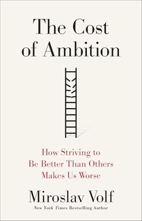 The Cost of Ambition: How Striving to Be Better Than Others Makes Us Worse
