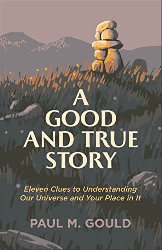 cover image A Good and True Story: Eleven Clues to Understanding Our Universe and Your Place in It