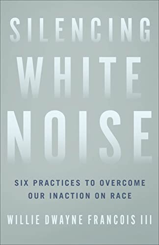 cover image Silencing White Noise: Six Practices to Overcome Our Inaction on Race
