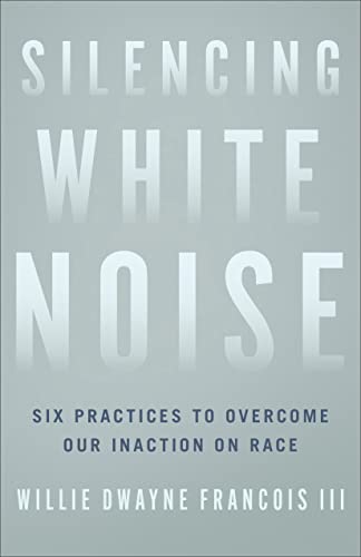 cover image Silencing White Noise: Six Practices to Overcome Our Inaction on Race