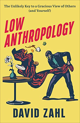 cover image Low Anthropology: The Unlikely Key to a Gracious View of Others (and Yourself)