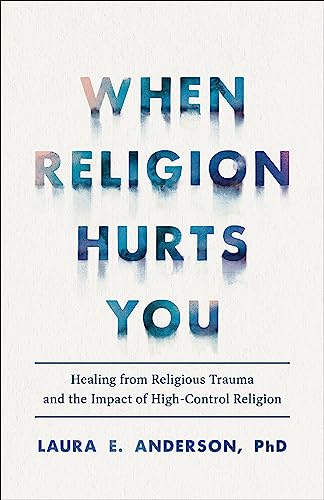 cover image When Religion Hurts You: Healing from Religious Trauma and the Impact of High-Control Religion