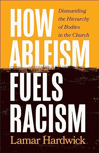 cover image How Ableism Fuels Racism: Dismantling the Hierarchy of Bodies in the Church