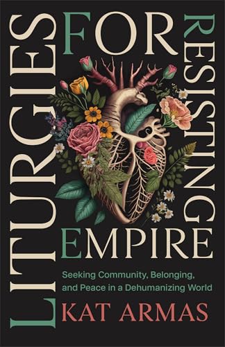 cover image Liturgies for Resisting Empire: Seeking Community, Belonging, and Peace in a Dehumanizing World