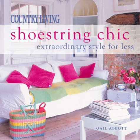 Gail Abbott Use Shoestring Chic: Extraordinary Style for Less Country Living 
